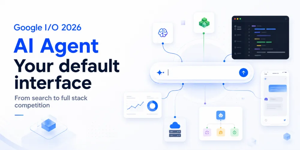 Google I/O 2026：从搜索框到代码编辑器，Google 全面 Agent 化